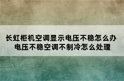 长虹柜机空调显示电压不稳怎么办 电压不稳空调不制冷怎么处理